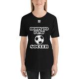 Short-Sleeve Unisex T-Shirt "20101-0021 Born To Play Soccer (White Logo)"